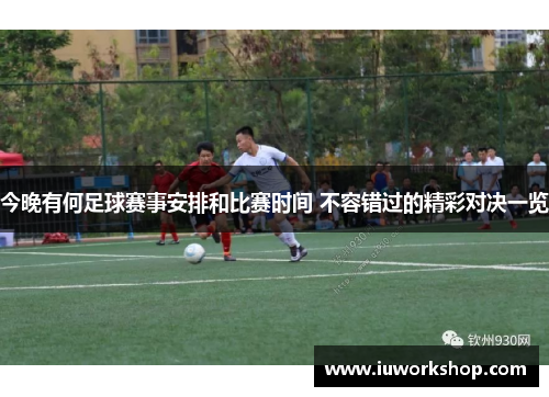 今晚有何足球赛事安排和比赛时间 不容错过的精彩对决一览